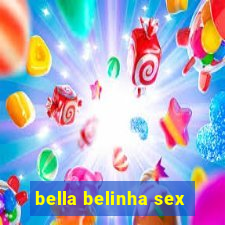 bella belinha sex